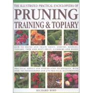 Illustrated Practical Encyclopedia of Pruning, Training and Topiary How to Prune and Train Trees, Shrubs, Hedges, Topiary, Tree and Soft Fruit, Climbers and Roses - Practical Advice and Step-by-Step Techniques, with over 800 photographs and 100 Practical Illustrations