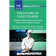 The Future of Food Tourism Foodies, Experiences, Exclusivity, Visions and Political Capital