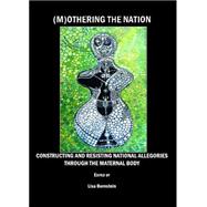 Mothering the Nation: Constructing and Resisting National Allegories Through the Maternal Body