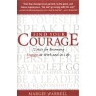 Find Your Courage 12 Acts for Becoming Fearless at Work and in Life