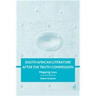 South African Literature after the Truth Commission Mapping Loss