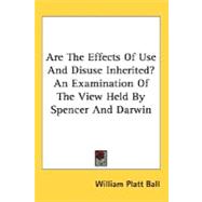 Are The Effects Of Use And Disuse Inherited?: An Examination of the View Held by Spencer and Darwin