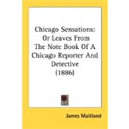 Chicago Sensations : Or Leaves from the Note Book of A Chicago Reporter and Detective (1886)