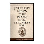 John Eliot's Mission to the Indians Before King Philip's War