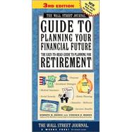 The Wall Street Journal Guide to Planning Your Financial Future, 3rd Edition; The Easy-To-Read Guide to Planning for Retirement