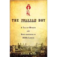 The Italian Boy A Tale of Murder and Body Snatching in 1830s London