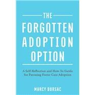 The Forgotten Adoption Option A Self-Reflection and How-To Guide for Pursuing Foster Care Adoption