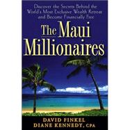 The Maui Millionaires Discover the Secrets Behind the World's Most Exclusive Wealth Retreat and Become Financially Free