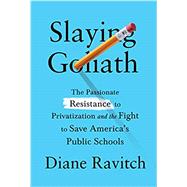 Slaying Goliath: The Passionate Resistance to Privatization and the Fight to Save America's Public Schools