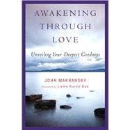 Awakening Through Love : Unveiling Your Deepest Goodness