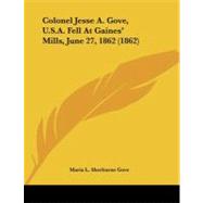 Colonel Jesse A. Gove, U.s.a. Fell at Gaines' Mills, June 27, 1862
