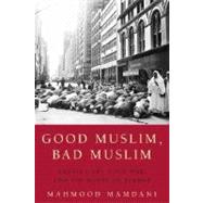 Good Muslim, Bad Muslim America, the Cold War, and the Roots of Terror