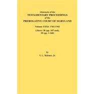 Abstracts of the Testamentary Proceedings of the Prerogative Court of Maryland, 1761-1762: Libers: 38 (Pp. 107-end), 39 (Pp. 1-160)