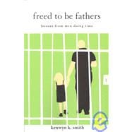 Freed to Be Fathers : Lessons from Men Doing Time