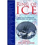 Ring of Ice : True Tales of Adventure, Exploration, and Arctic Life