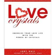 Love Crystals : Energize Your Love Life with the Power of Crystals