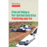 Crime and Policing in Post-Apartheid South Africa : Transforming under Fire