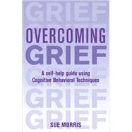 Overcoming Grief : A Self-Help Guide Using Cognitive Behavioral Techniques