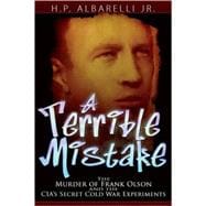 A Terrible Mistake The Murder of Frank Olson and the CIA's Secret Cold War Experiments