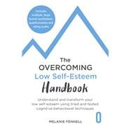 The Overcoming Low Self-esteem Handbook A Self-help Guide Using Cognitive Behavioural Techniques