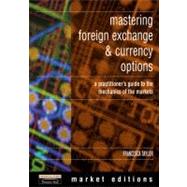Mastering Foreign Exchange and Currency Options : A Practitioner's Guide to the Mechanics of the Markets