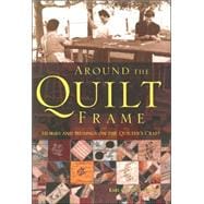Around the Quilt Frame Stories and Musings on the Quilter's Craft