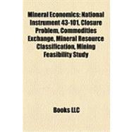 Mineral Economics : National Instrument 43-101, Closure Problem, Commodities Exchange, Mineral Resource Classification, Mining Feasibility Study