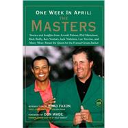One Week in April: The Masters Stories and Insights from Arnold Palmer, Phil Mickelson, Rick Reilly, Ken Venturi, Jack Nicklaus, Lee Trevino, and Many More About the Quest for the Famed Green Jacket