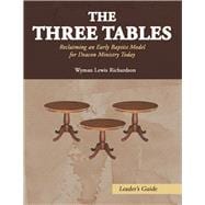 The Three Tables (Leader's Guide) Reclaiming an Early Baptist Model for Deacon Ministry Today