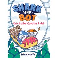 Shark and Bot #4: Epic Roller Coaster Ride! (A Graphic Novel)