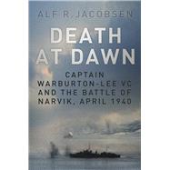 Death at Dawn Captain Warburton-Lee VC and the Battle of Narvik, April 1940