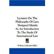 Lectures on the Philosophy of Law : Designed Mainly As an Introduction to the Study of International Law