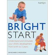 Bright Start : Understand and Stimulate Your Child's Development from Birth to 5 Years