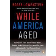 While America Aged : How Pension Debts Ruined General Motors, Stopped the NYC Subways, Bankrupted San Diego, and Loom as the Next Financial Crisis