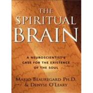 The Spiritual Brain: A Neuroscientist's Case for the Existence of the Soul