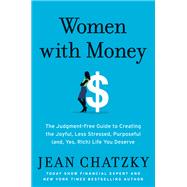 Women with Money The Judgment-Free Guide to Creating the Joyful, Less Stressed, Purposeful (and, Yes, Rich) Life You Deserve
