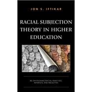 Racial Subjection Theory in Higher Education Re-envisioning Racial Identities, Interests, and Inequities