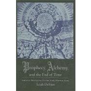 Prophecy, Alchemy, and the End of Time : John of Rupecissa in the Late Middle Ages