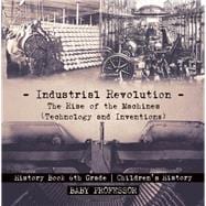 Industrial Revolution: The Rise of the Machines (Technology and Inventions) - History Book 6th Grade | Children's History