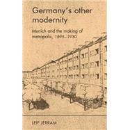 Germanys other modernity Munich and the making of metropolis, 1895-1930