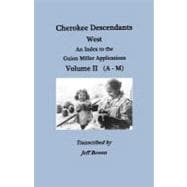 Cherokee Descendants : West. an Index to the Guion Miller Applications. Volume II (A-M)