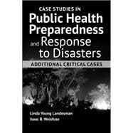 Case Studies in Public Health Preparedness and Response to Disasters: Additional Critical Cases
