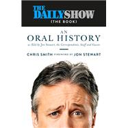 The Daily Show (The Book) An Oral History as Told by Jon Stewart, the Correspondents, Staff and Guests