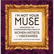 I'm Not Your Muse Uncovering the Overshadowed Brilliance of Women Artists & Visionaries