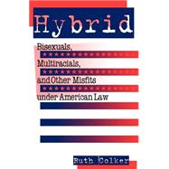 Hybrid : Bisexuals, Multiracials, and Other Misfits under American Law