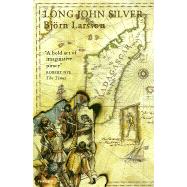 Long John Silver: The True and Eventful History of My Life of Liberty and Adventure As a Gentleman of Fortune and Enemy to Mankind