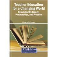 Teacher Education for a Changing World: Rebuilding Pedagogy, Partnerships, and Practice