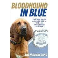 Bloodhound in Blue The True Tales Of Police Dog Jj And His Two-Legged Partner