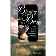 Blessing the Bridge What Animals Teach Us About Death, Dying, and Beyond