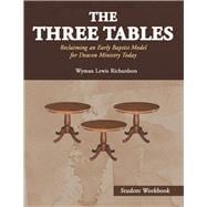 The Three Tables (Student Workbook) Reclaiming an Early Baptist Model  for Deacon Ministry Today